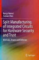 Split Manufacturing of Integrated Circuits for Hardware Security and Trust: Methods, Attacks and Defenses - Ranga Vemuri,Suyuan Chen - cover