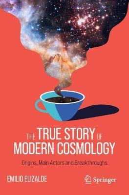 The True Story of Modern Cosmology: Origins, Main Actors and Breakthroughs - Emilio Elizalde - cover