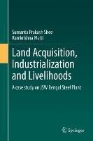 Land Acquisition, Industrialization and Livelihoods: A case study on JSW Bengal Steel Plant - Sumanta Prakash Shee,Ramkrishna Maiti - cover