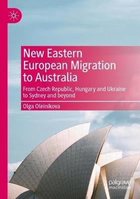 New Eastern European Migration to Australia: From Czech Republic, Hungary and Ukraine to Sydney and beyond - Olga Oleinikova - cover