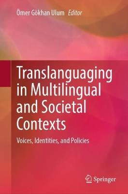 Translanguaging in Multilingual and Societal Contexts: Voices, Identities, and Policies - cover