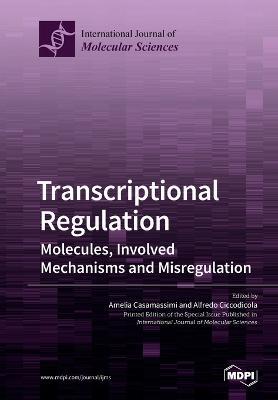 Transcriptional Regulation: Molecules, Involved Mechanisms and Misregulation - Amelia Casamassimi,Alfredo Ciccodicola - cover