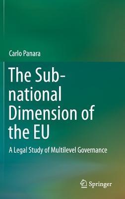 The Sub-national Dimension of the EU: A Legal Study of Multilevel Governance - Carlo Panara - cover