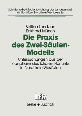 Die Praxis des Zwei-Säulen-Modells: Untersuchungen aus der Startphase des lokalen Hörfunks in Nordrhein-Westfalen - Bettina Lendzian,Eckhard Münch - cover