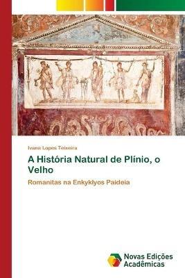 A Historia Natural de Plinio, o Velho - Ivana Lopes Teixeira - cover