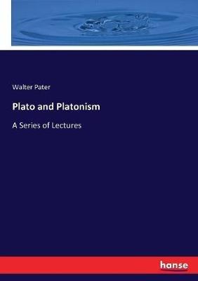 Plato and Platonism: A Series of Lectures - Walter Pater - cover