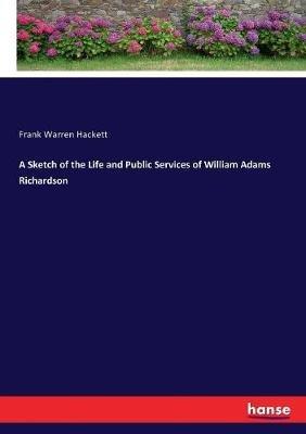 A Sketch of the Life and Public Services of William Adams Richardson - Frank Warren Hackett - cover
