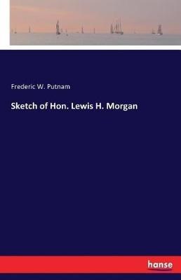 Sketch of Hon. Lewis H. Morgan - Frederic W Putnam - cover