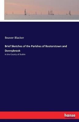 Brief Sketches of the Parishes of Booterstown and Donnybrook: In the County of Dublin - Beaver Blacker - cover