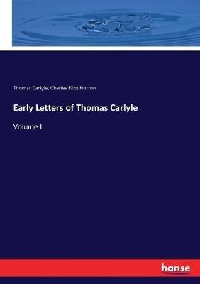 Early Letters of Thomas Carlyle: Volume II - Thomas Carlyle,Charles Eliot Norton - cover