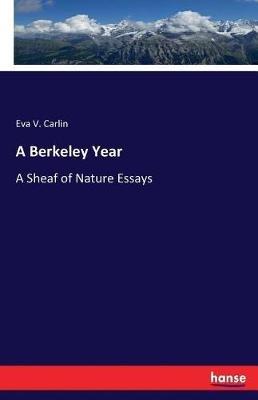A Berkeley Year: A Sheaf of Nature Essays - Eva V Carlin - cover