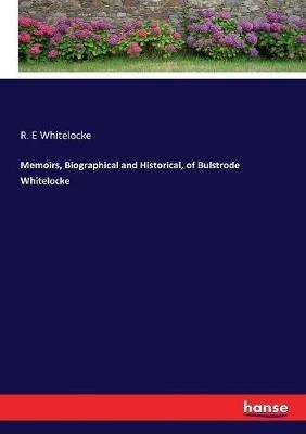 Memoirs, Biographical and Historical, of Bulstrode Whitelocke - R E Whitelocke - cover