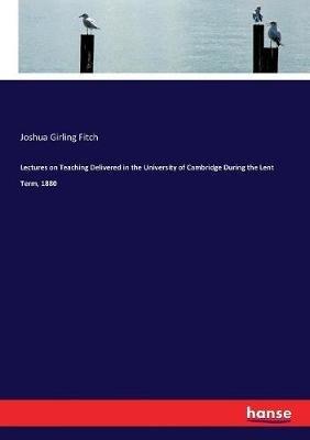 Lectures on Teaching Delivered in the University of Cambridge During the Lent Term, 1880 - Joshua Girling Fitch - cover