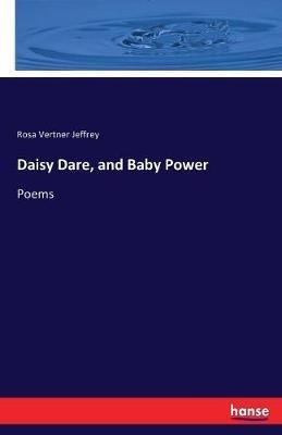Daisy Dare, and Baby Power: Poems - Rosa Vertner Jeffrey - cover