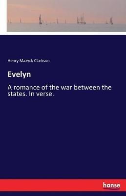Evelyn: A romance of the war between the states. In verse. - Henry Mazyck Clarkson - cover