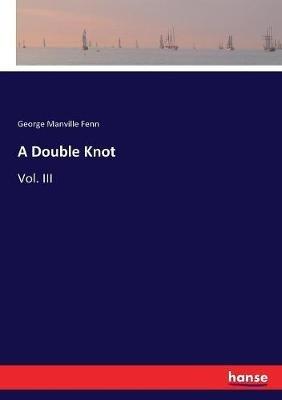 A Double Knot: Vol. III - George Manville Fenn - cover