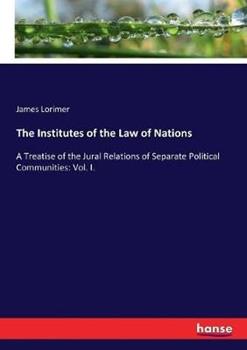 Libro in inglese The Institutes of the Law of Nations: A Treatise of the Jural Relations of Separate Political Communities: Vol. I.  - James Lorimer