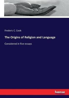 The Origins of Religion and Language: Considered in five essays - Frederic C Cook - cover