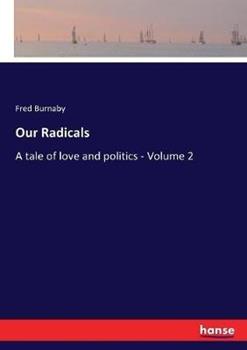Libro in inglese Our Radicals: A tale of love and politics - Volume 2  - Fred Burnaby