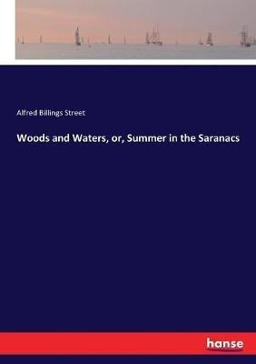 Woods and Waters, or, Summer in the Saranacs - Alfred Billings Street - cover