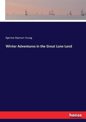 Winter Adventures in the Great Lone Land - Egerton Ryerson Young - cover