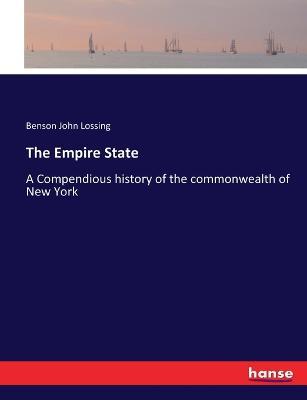 The Empire State: A Compendious history of the commonwealth of New York - Benson John Lossing - cover