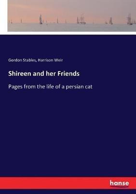 Shireen and her Friends: Pages from the life of a persian cat - Harrison Weir,Gordon Stables - cover