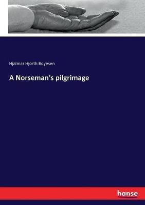 A Norseman's pilgrimage - Hjalmar Hjorth Boyesen - cover