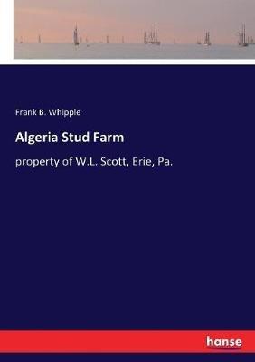 Algeria Stud Farm: property of W.L. Scott, Erie, Pa. - Frank B Whipple - cover