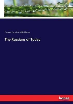 The Russians of Today - Eustace Clare Grenville Murray - cover