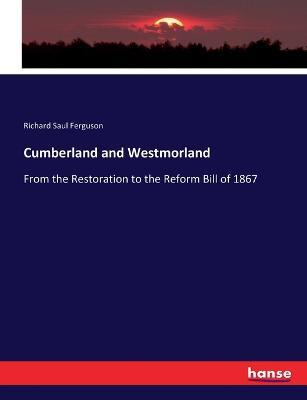 Cumberland and Westmorland: From the Restoration to the Reform Bill of 1867 - Richard Saul Ferguson - cover