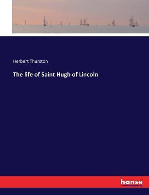 The life of Saint Hugh of Lincoln - Herbert Thurston - cover