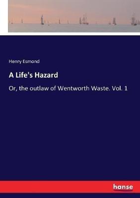 A Life's Hazard: Or, the outlaw of Wentworth Waste. Vol. 1 - Henry Esmond - cover