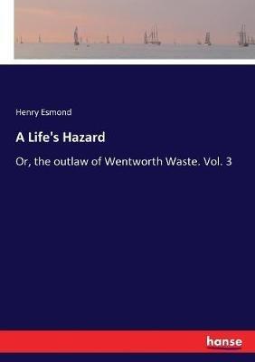 A Life's Hazard: Or, the outlaw of Wentworth Waste. Vol. 3 - Henry Esmond - cover