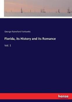 Libro in inglese Florida, its History and its Romance: Vol. 1  - George Rainsford Fairbanks