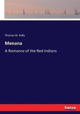 Menana: A Romance of the Red Indians - Thomas W Kelly - cover