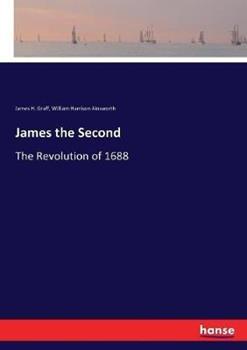 Libro inglese James the Second: The Revolution of 1688 James H Graff , William Harrison Ainsworth