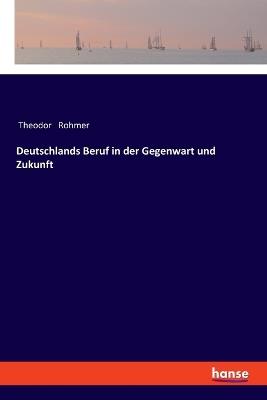 Deutschlands Beruf in der Gegenwart und Zukunft - Theodor Rohmer - cover