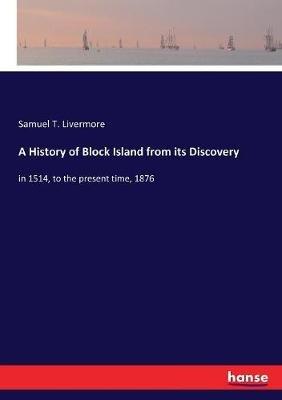A History of Block Island from its Discovery: in 1514, to the present time, 1876 - Samuel T Livermore - cover
