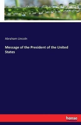 Message of the President of the United States - Abraham Lincoln - cover