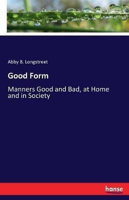 Good Form: Manners Good and Bad, at Home and in Society - Abby B Longstreet - cover