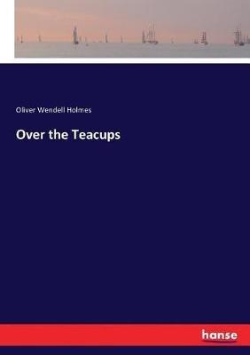 Over the Teacups - Oliver Wendell Holmes - cover