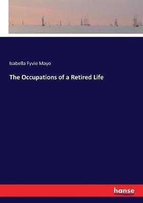 The Occupations of a Retired Life - Isabella Fyvie Mayo - cover