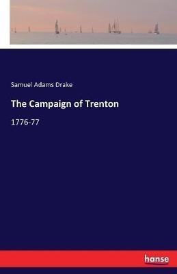 The Campaign of Trenton: 1776-77 - Samuel Adams Drake - cover