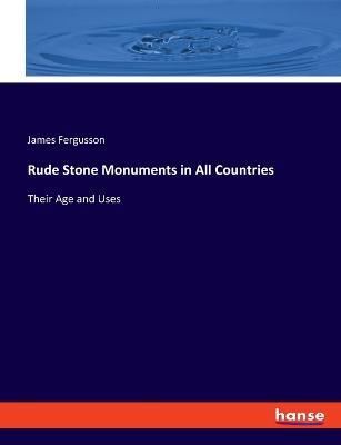 Rude Stone Monuments in All Countries: Their Age and Uses - James Fergusson - cover