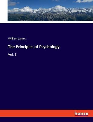 The Principles of Psychology: Vol. 1 - William James - cover