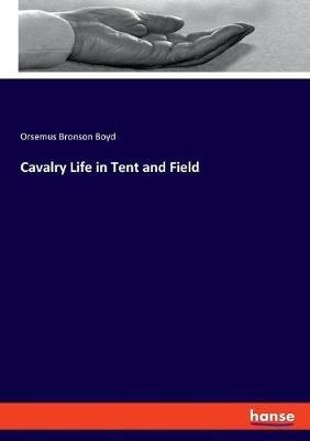 Cavalry Life in Tent and Field - Orsemus Bronson Boyd - cover