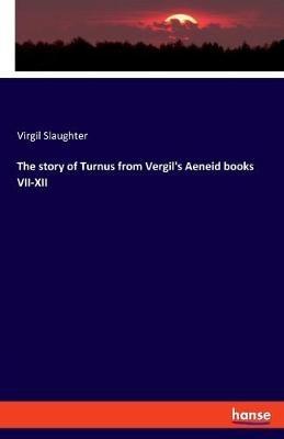 The story of Turnus from Vergil's Aeneid books VII-XII - Virgil Slaughter - cover