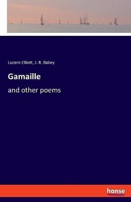 Gamaille: and other poems - Lucern Elliott,J R Bailey - cover