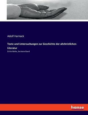 Texte und Untersuchungen zur Geschichte der altchristlichen Literatur: Dritte Reihe, Sechster Band - Adolf Harnack - cover